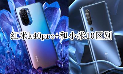 红米k40pro+和小米10区别 redmi k40和小米40区别