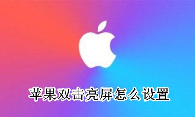苹果双击亮屏怎么设置 苹果手机 怎么才能设置 双击亮屏