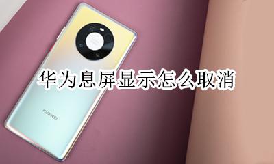 华为息屏显示怎么取消 华为息屏显示如何取消