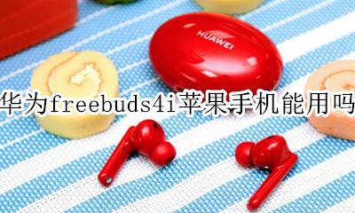 华为freebuds可以连接苹果么 华为freebuds4i苹果手机能用吗