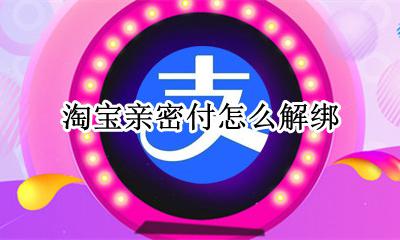 淘宝亲密付怎么解绑 支付宝的亲密付怎么解绑