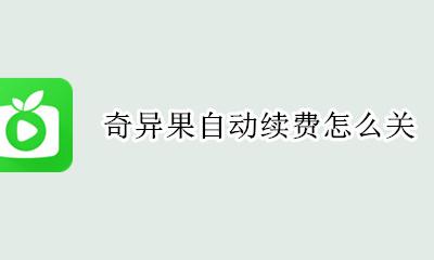 奇异果自动续费怎么关 怎么关闭奇异果自动续费