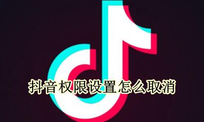 抖音权限设置怎么取消 抖音显示设置权限怎么办