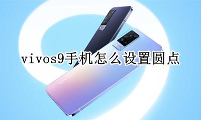 手机那个圆点怎么设置 vivos9手机怎么设置圆点