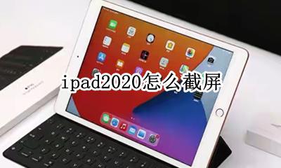 ipad2020怎么截屏 ipad2020怎么截图