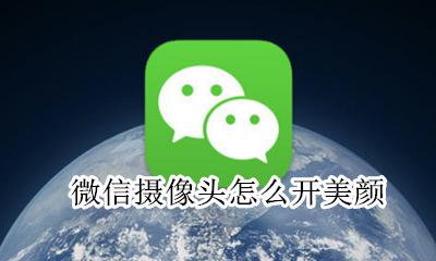 微信摄像头怎么开美颜 设置视频美颜教程