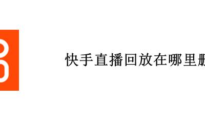 快手直播回放在哪里删除 快手直播回放删除了怎么找回