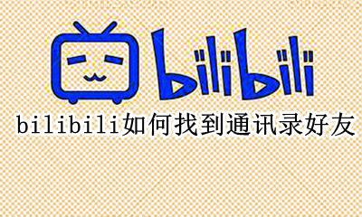 bilibili怎么看通讯录好友 bilibili如何找到通讯录好友