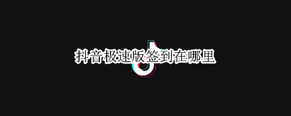 抖音极速版签到在哪里