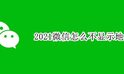 2021微信怎么不显示地区 2021微信地区只显示中国大陆怎么设置