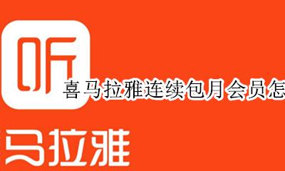 喜马拉雅关闭连续包月 喜马拉雅连续包月会员怎么取消