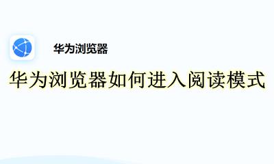 华为浏览器如何进入阅读模式 华为浏览器阅读模式在哪里设置