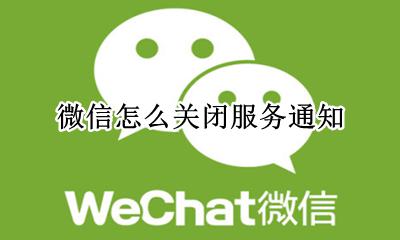 微信怎么关闭服务通知 微信如何关闭服务通知