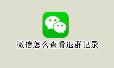 微信怎么查看退群记录 微信退群记录在哪里看
