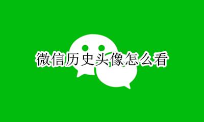 微信历史头像怎么看 微信头像怎么看历史头像