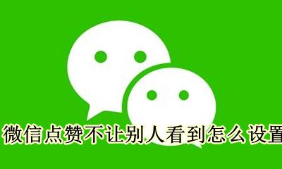 微信点赞可以不让别人看到吗 微信点赞不让别人看到怎么设置