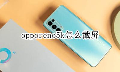 opporeno5怎么截屏 opporeno5k怎么截屏