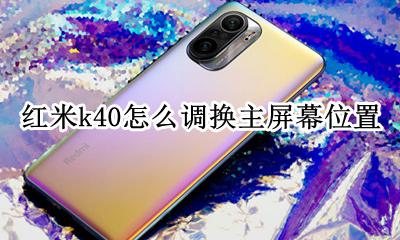红米k40屏幕参数 红米k40怎么调换主屏幕位置