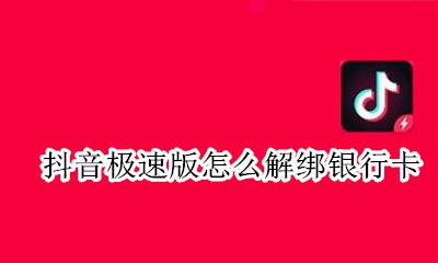 抖音银行卡解绑在哪里 抖音极速版怎么解绑银行卡