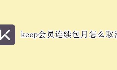 keep怎么退订包月会员 keep会员连续包月怎么取消