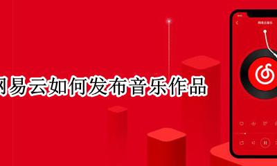 网易云怎么发布音乐 网易云如何发布音乐作品