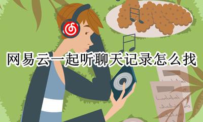 网易云一起听歌记录哪里看 网易云一起听聊天记录怎么找