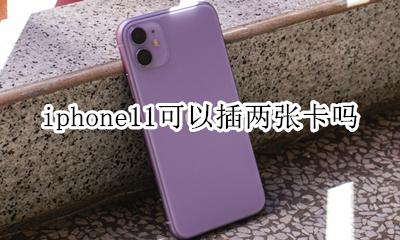 苹果11能插两张卡吗 iphone11可以插两张卡吗