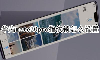 华为mate30pro指纹锁怎么设置 华为mate30pro可以设置指纹锁吗