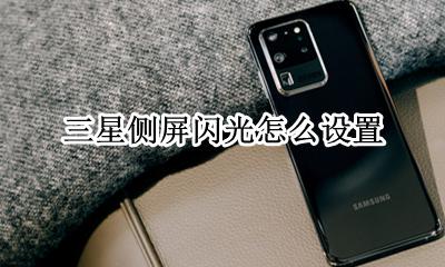 三星侧屏闪光怎么设置 三星侧屏闪光什么意思