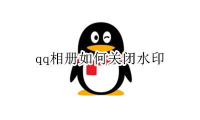 qq相册如何关闭水印 qq上传相册怎么取消水印