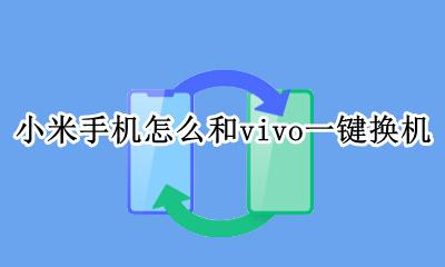 小米和vivo一键换机怎么换 小米手机怎么和vivo一键换机