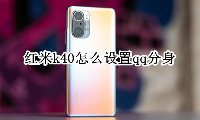 红米k40如何应用分身 红米k40怎么设置qq分身