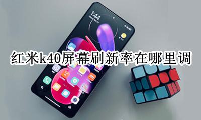 红米k40怎么调屏幕刷新率 红米k40屏幕刷新率在哪里调