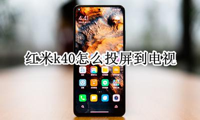 红米k40s可以投屏吗 红米k40怎么投屏到电视