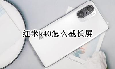 红米k40怎么截长屏 红米k40g怎么快速截屏