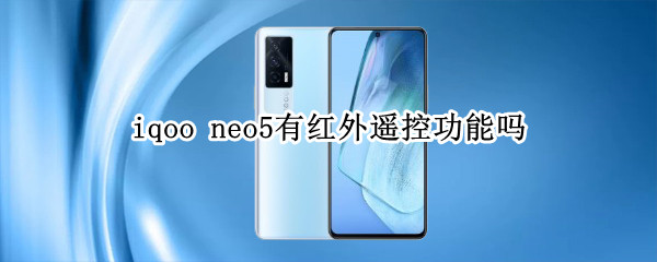 iqoo neo5有红外遥控功能吗