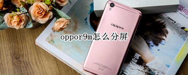 oppor9m怎么分屏