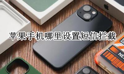 苹果手机哪里设置短信拦截 苹果手机哪里可以设置短信拦截