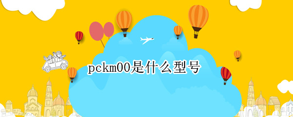 pckm00是什么型号