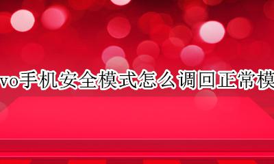 vivo手机出现安全模式怎么调回来 vivo手机安全模式怎么调回正常模式