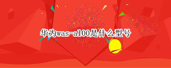 华为was-al00是什么型号