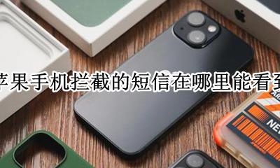 苹果手机拦截的短信在哪查看 苹果手机拦截的短信在哪里能看到
