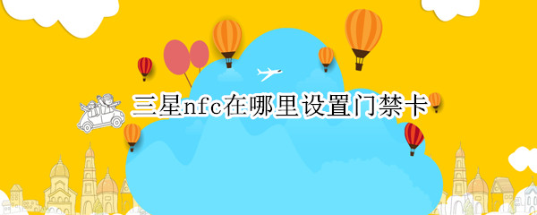 三星nfc在哪里设置门禁卡
