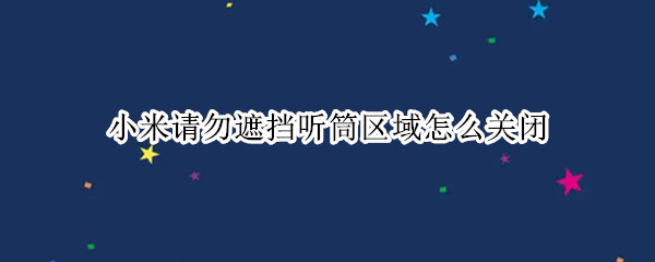 小米请勿遮挡听筒区域怎么关闭