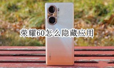 荣耀60怎么隐藏应用 荣耀x60如何隐藏应用