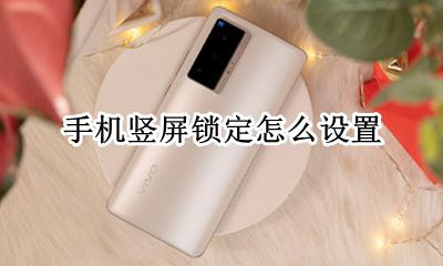 手机竖屏锁定怎么设置 怎样让手机竖屏锁定