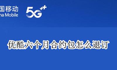 优酷会员合约包怎么退订 优酷六个月合约包怎么退订