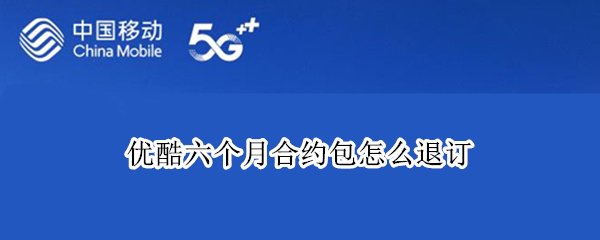 优酷六个月合约包怎么退订