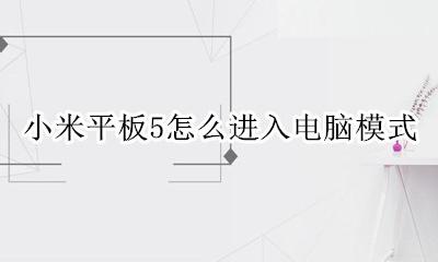 小米平板5怎么进入电脑模式 小米平板5怎么打开电脑模式