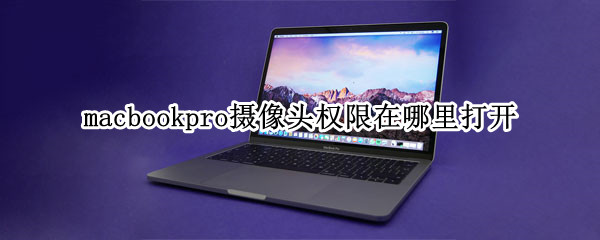 macbookpro摄像头权限在哪里打开